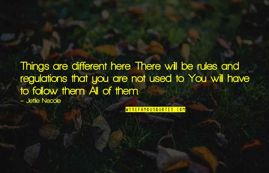 Regulations Quotes By Jettie Necole: Things are different here. There will be rules
