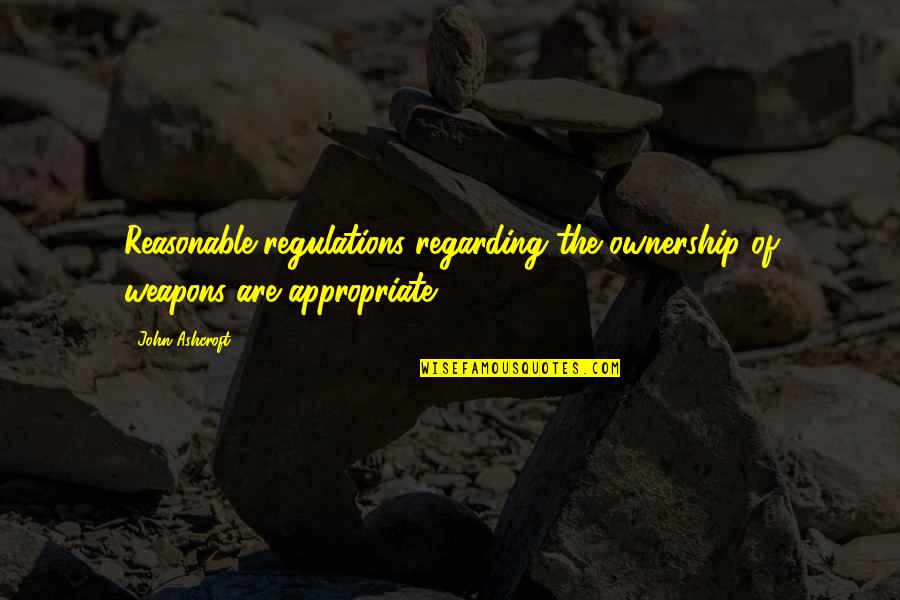 Regulations Quotes By John Ashcroft: Reasonable regulations regarding the ownership of weapons are