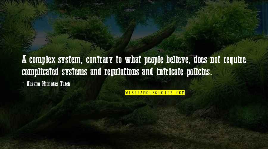 Regulations Quotes By Nassim Nicholas Taleb: A complex system, contrary to what people believe,