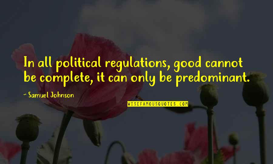 Regulations Quotes By Samuel Johnson: In all political regulations, good cannot be complete,