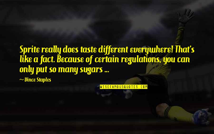 Regulations Quotes By Vince Staples: Sprite really does taste different everywhere! That's like