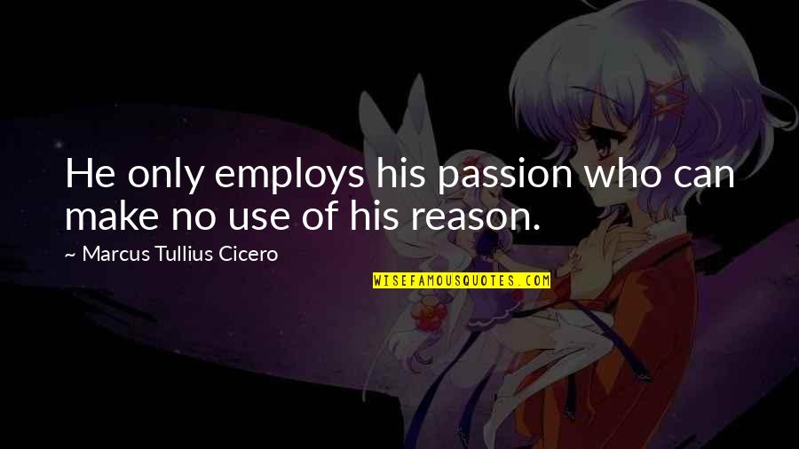 Regulator Cups Quotes By Marcus Tullius Cicero: He only employs his passion who can make Regulator Cups Quotes By Marcus Tullius Cicero: He only employs his passion who can make