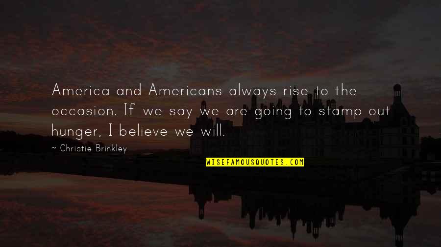 Regulator Quotes By Christie Brinkley: America and Americans always rise to the occasion.