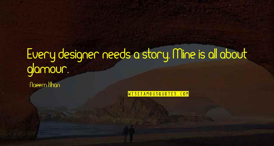 Regulator Quotes By Naeem Khan: Every designer needs a story. Mine is all