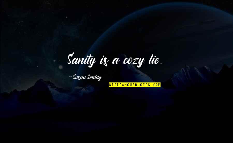 Regulators American Quotes By Susan Sontag: Sanity is a cozy lie. Regulators American Quotes By Susan Sontag: Sanity is a cozy lie.