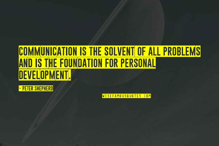 Regulators Quote Quotes By Peter Shepherd: Communication is the solvent of all problems and