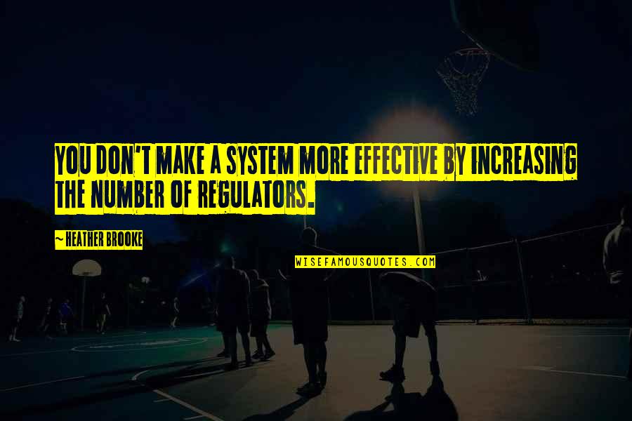 Regulators Quotes By Heather Brooke: You don't make a system more effective by