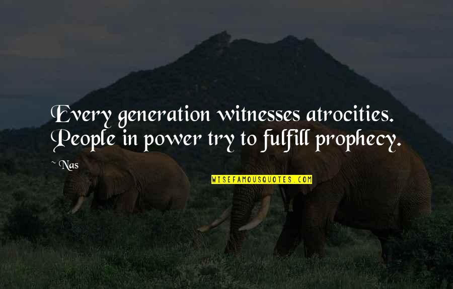 Regulatory Compliance Funny Quotes By Nas: Every generation witnesses atrocities. People in power try