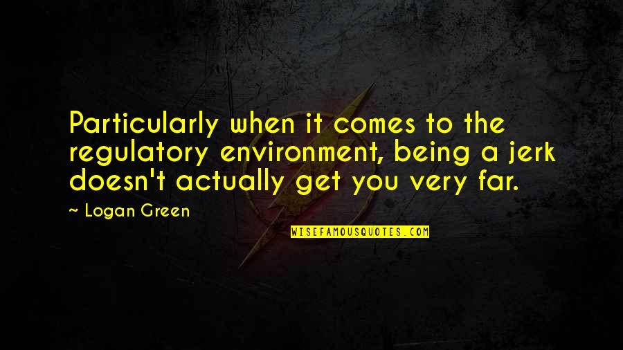 Regulatory Quotes By Logan Green: Particularly when it comes to the regulatory environment,