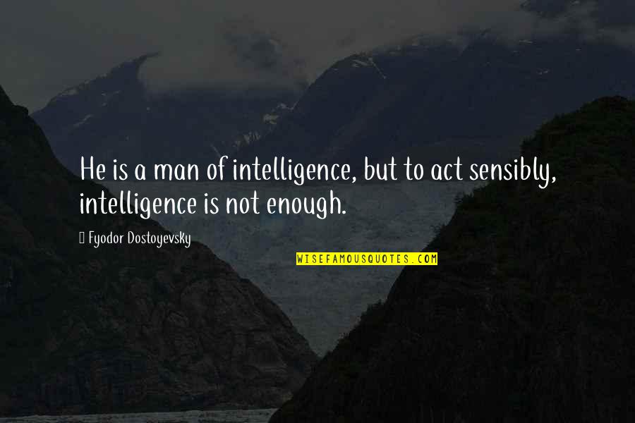 Regulierungssumme Quotes By Fyodor Dostoyevsky: He is a man of intelligence, but to