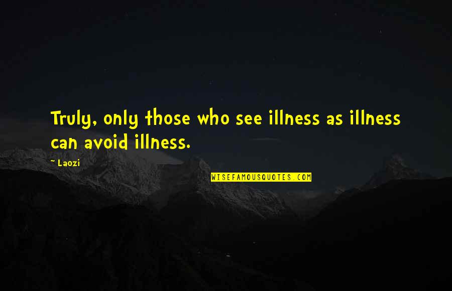 Regulierungssumme Quotes By Laozi: Truly, only those who see illness as illness