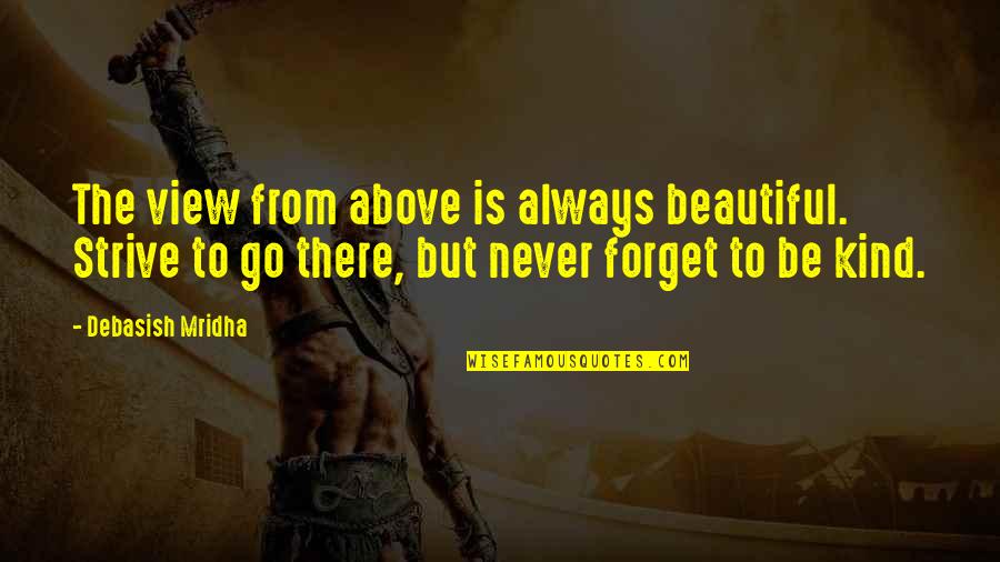 Regulile Jocului Quotes By Debasish Mridha: The view from above is always beautiful. Strive