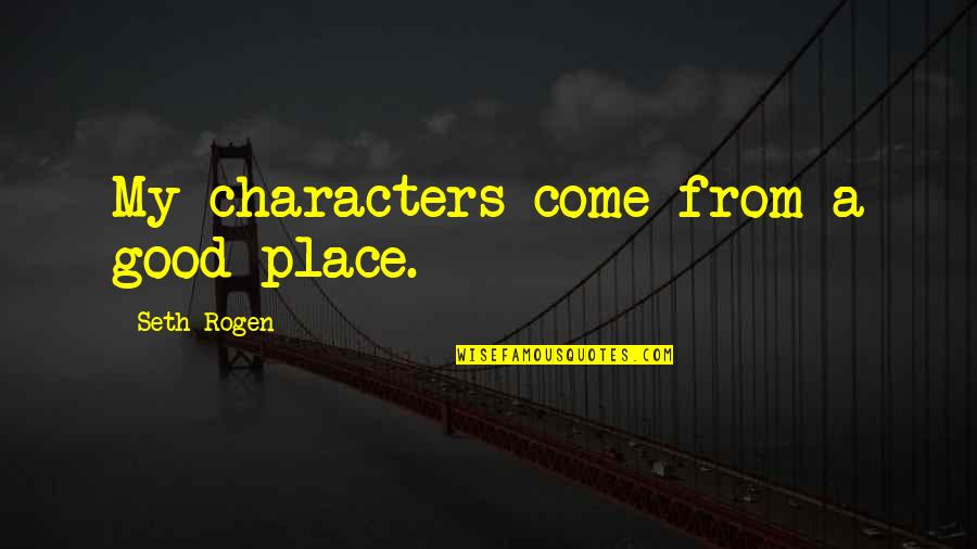 Regulile Jocului Quotes By Seth Rogen: My characters come from a good place. Regulile Jocului Quotes By Seth Rogen: My characters come from a good place.