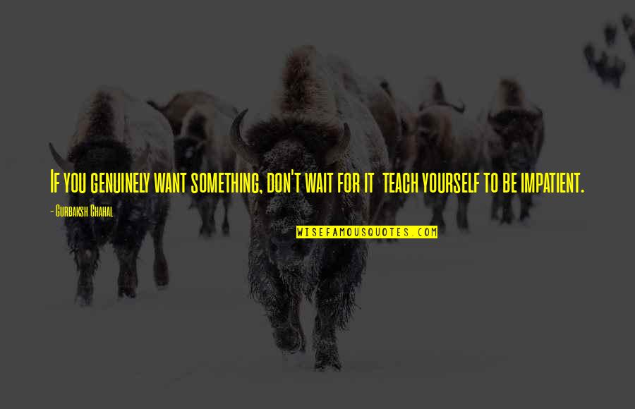 Regulile Lui Quotes By Gurbaksh Chahal: If you genuinely want something, don't wait for