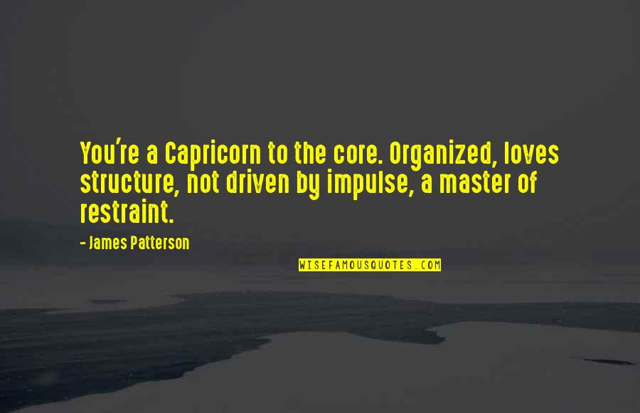 Regulo Caro Love Quotes By James Patterson: You're a Capricorn to the core. Organized, loves