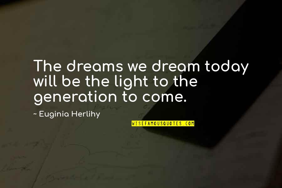 Regurgitated Quotes By Euginia Herlihy: The dreams we dream today will be the Regurgitated Quotes By Euginia Herlihy: The dreams we dream today will be the