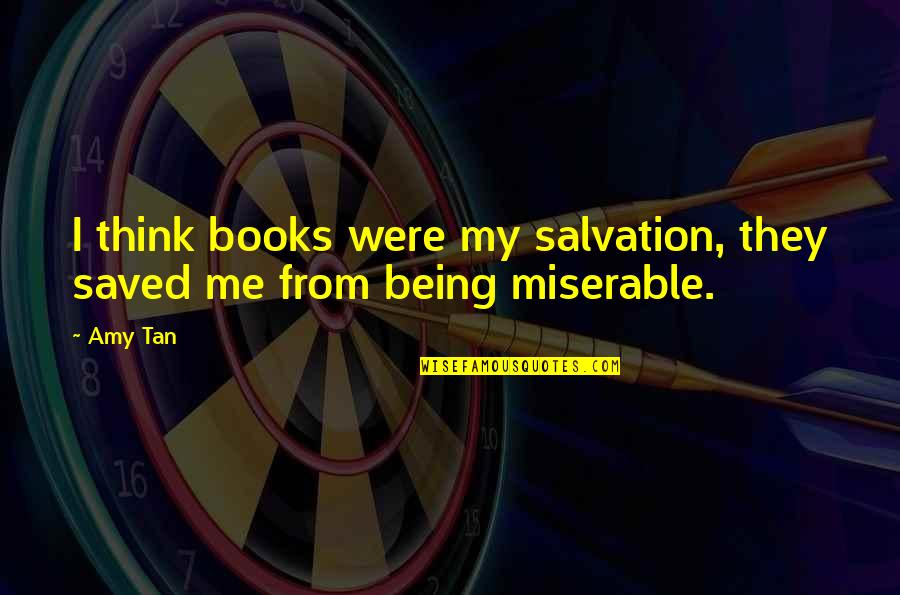 Regurgitates Def Quotes By Amy Tan: I think books were my salvation, they saved