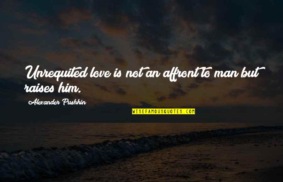 Regurgitation Quotes By Alexander Pushkin: Unrequited love is not an affront to man