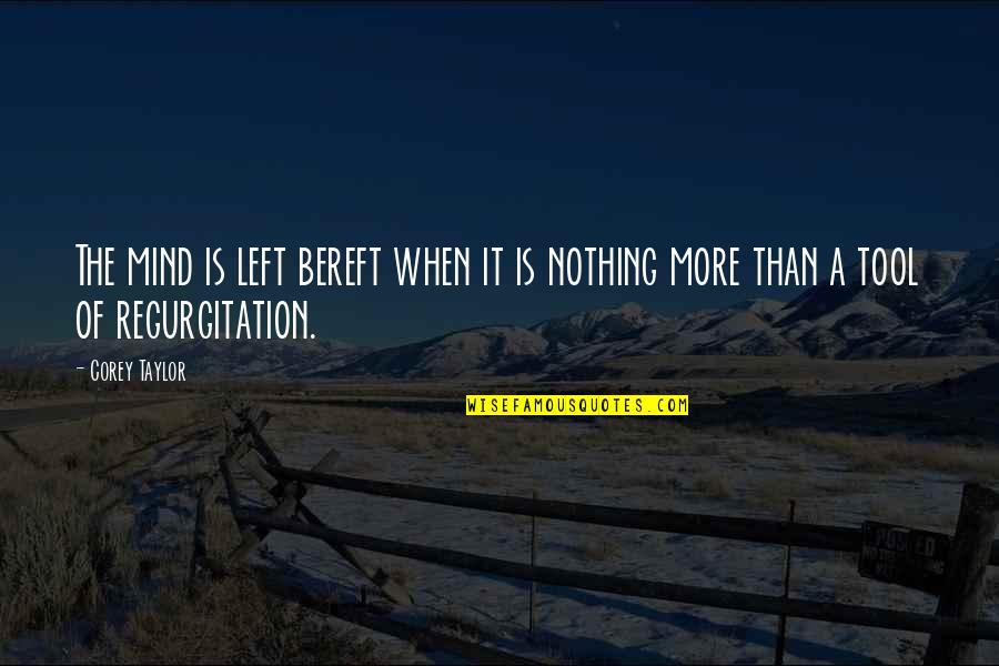 Regurgitation Quotes By Corey Taylor: The mind is left bereft when it is