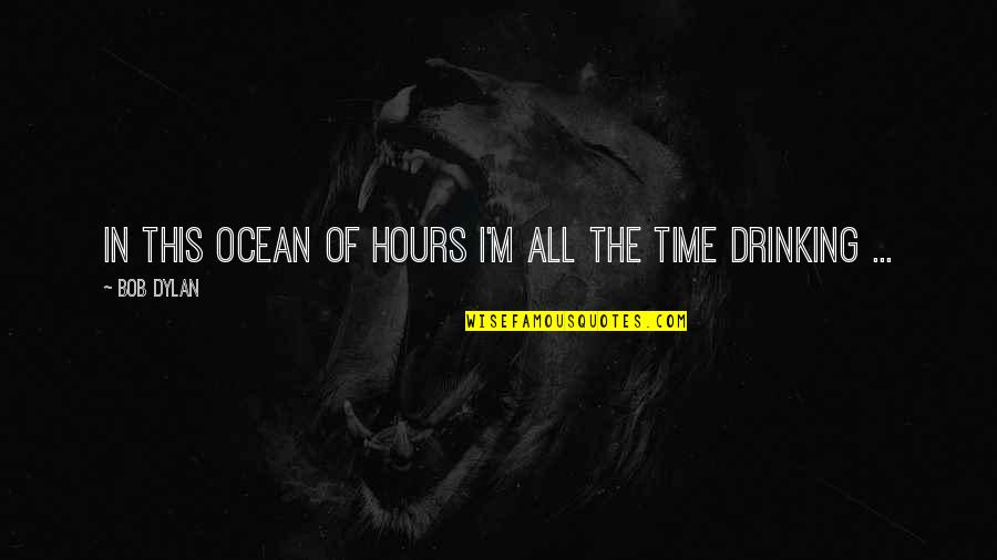 Regurgitator Band Quotes By Bob Dylan: In this ocean of hours I'm all the