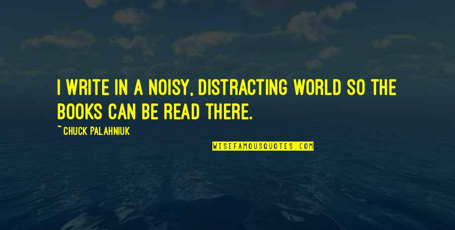 Regurgitator Band Quotes By Chuck Palahniuk: I write in a noisy, distracting world so Regurgitator Band Quotes By Chuck Palahniuk: I write in a noisy, distracting world so