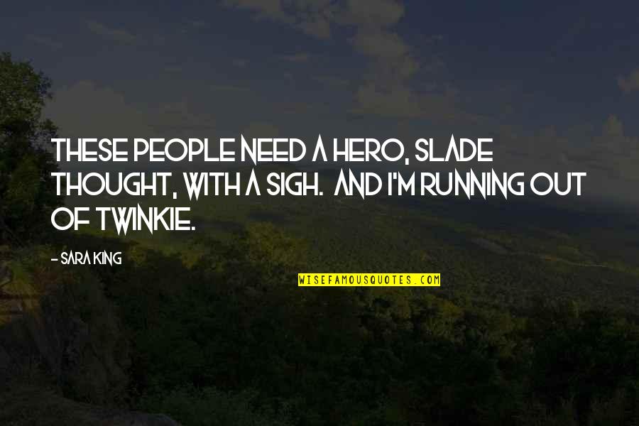 Regweld Quotes By Sara King: These people need a hero, Slade thought, with