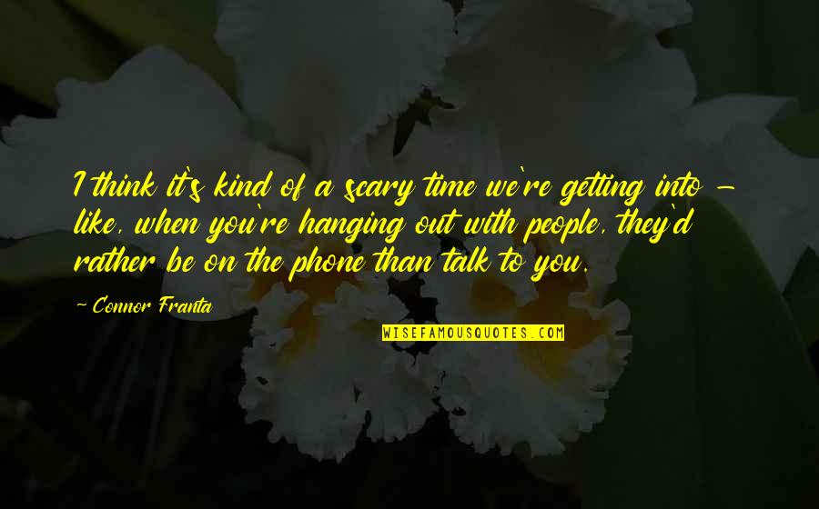 Rehaan Inc Quotes By Connor Franta: I think it's kind of a scary time