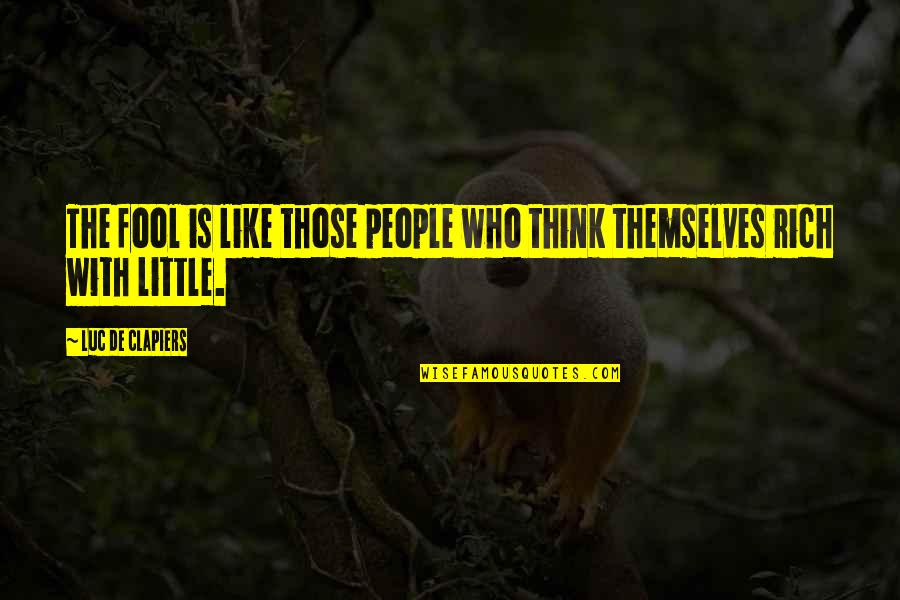 Rehaan Inc Quotes By Luc De Clapiers: The fool is like those people who think Rehaan Inc Quotes By Luc De Clapiers: The fool is like those people who think