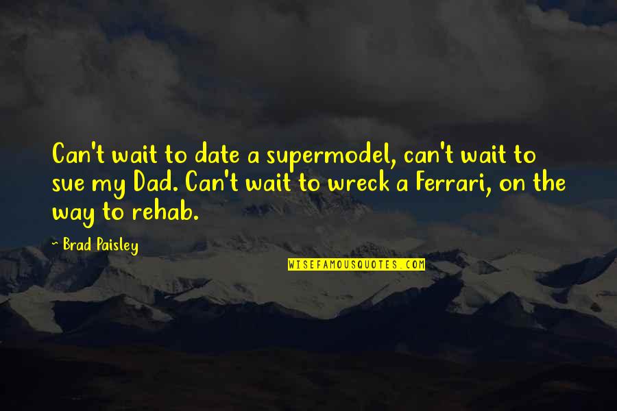 Rehab Quotes By Brad Paisley: Can't wait to date a supermodel, can't wait