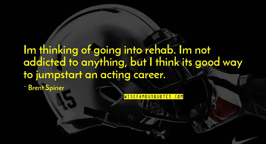 Rehab Quotes By Brent Spiner: Im thinking of going into rehab. Im not