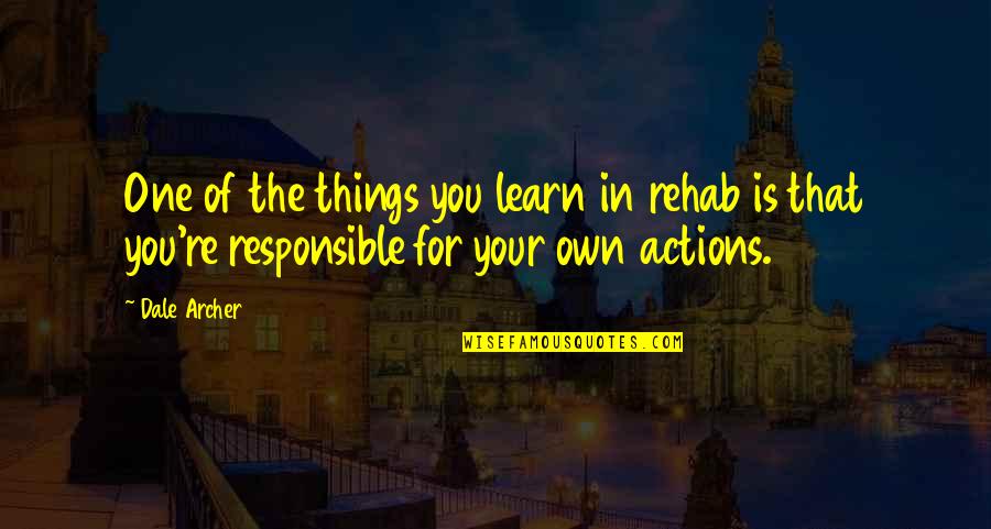 Rehab Quotes By Dale Archer: One of the things you learn in rehab