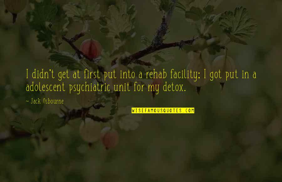 Rehab Quotes By Jack Osbourne: I didn't get at first put into a