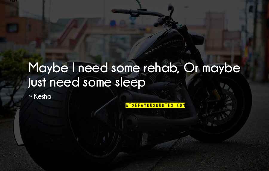 Rehab Quotes By Kesha: Maybe I need some rehab, Or maybe just