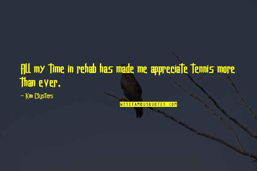Rehab Time Quotes By Kim Clijsters: All my time in rehab has made me