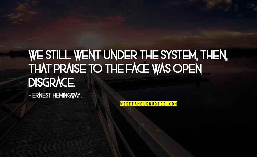 Rehabiliskate Quotes By Ernest Hemingway,: We still went under the system, then, that