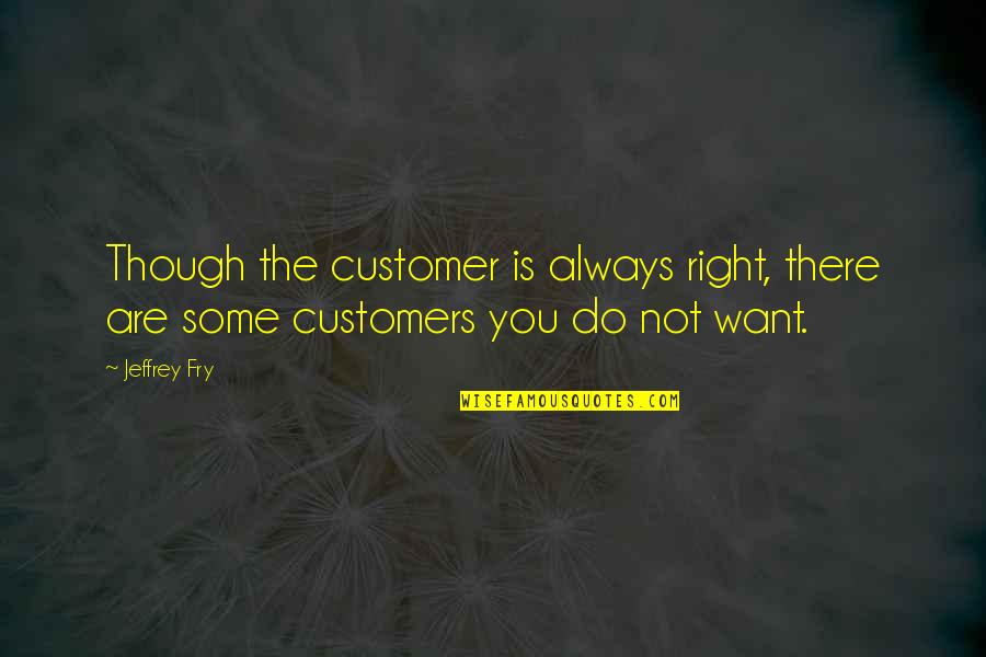 Rehabiliskate Quotes By Jeffrey Fry: Though the customer is always right, there are