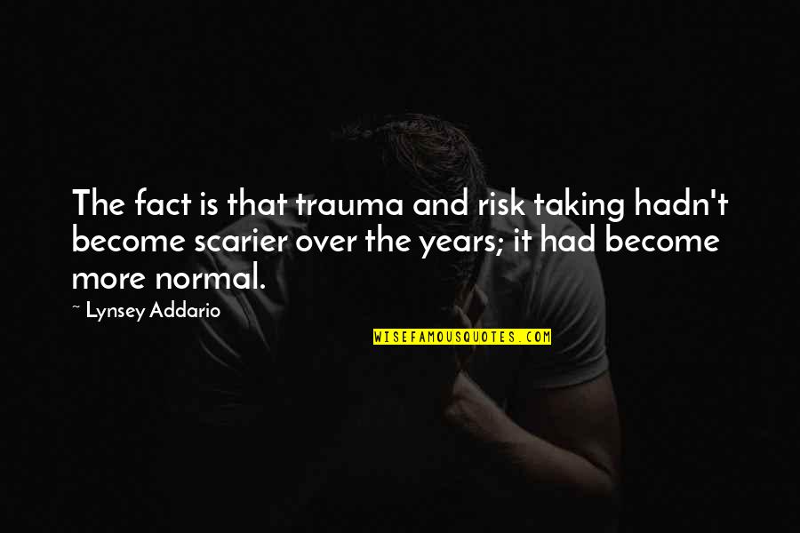 Rehabiliskate Quotes By Lynsey Addario: The fact is that trauma and risk taking