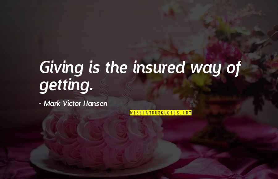 Rehabiliskate Quotes By Mark Victor Hansen: Giving is the insured way of getting.