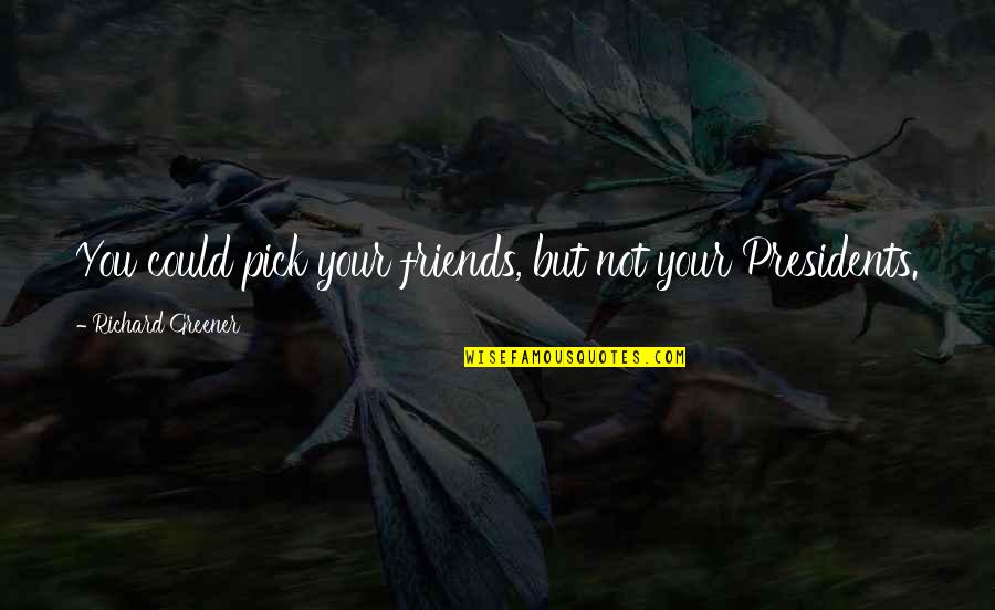 Rehabiliskate Quotes By Richard Greener: You could pick your friends, but not your