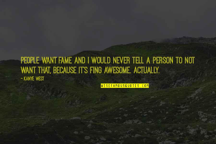 Rehabilitate In A Sentence Quotes By Kanye West: People want fame and I would never tell