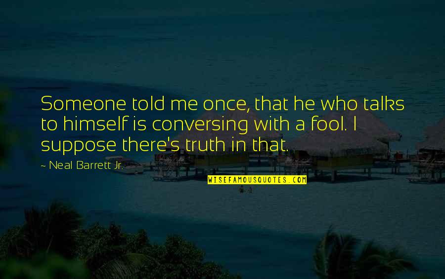 Rehabilitate In A Sentence Quotes By Neal Barrett Jr.: Someone told me once, that he who talks