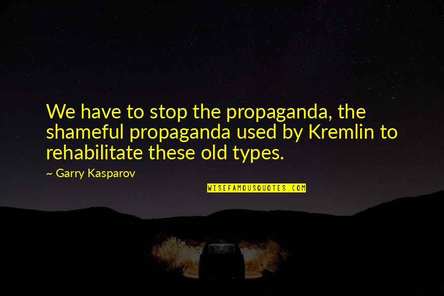 Rehabilitate Quotes By Garry Kasparov: We have to stop the propaganda, the shameful