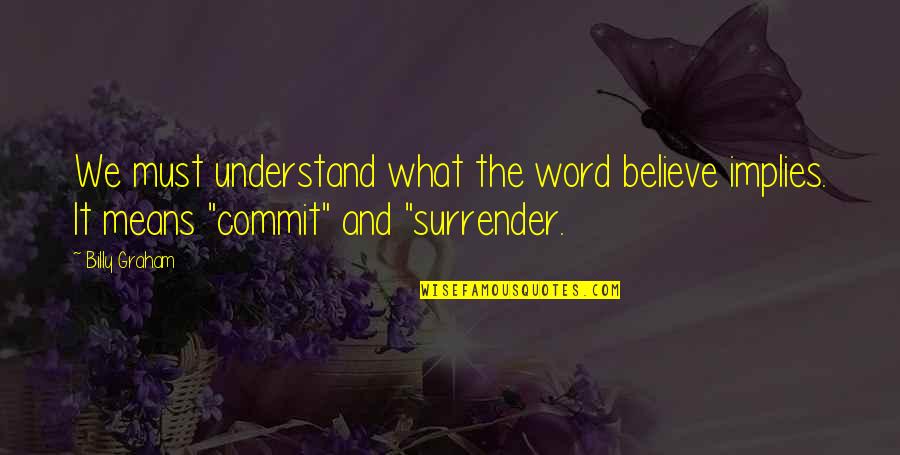 Rehabilitated Insolvent Quotes By Billy Graham: We must understand what the word believe implies.