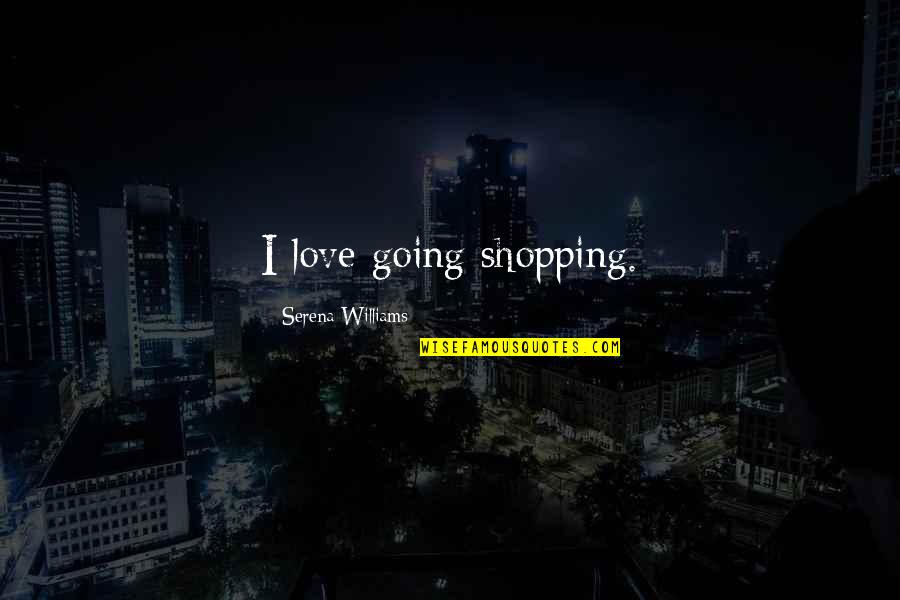 Rehabilitated Insolvent Quotes By Serena Williams: I love going shopping. Rehabilitated Insolvent Quotes By Serena Williams: I love going shopping.