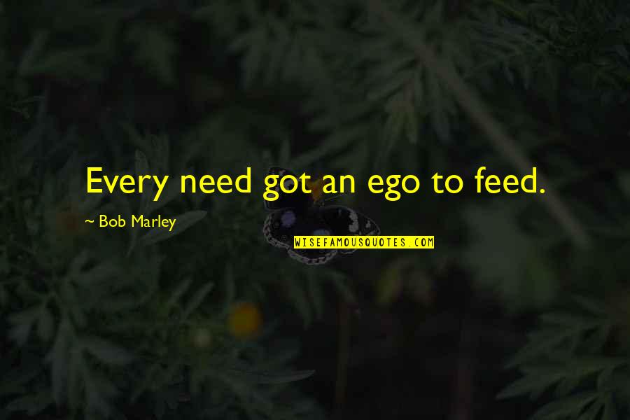 Rehabilitated Quotes By Bob Marley: Every need got an ego to feed.