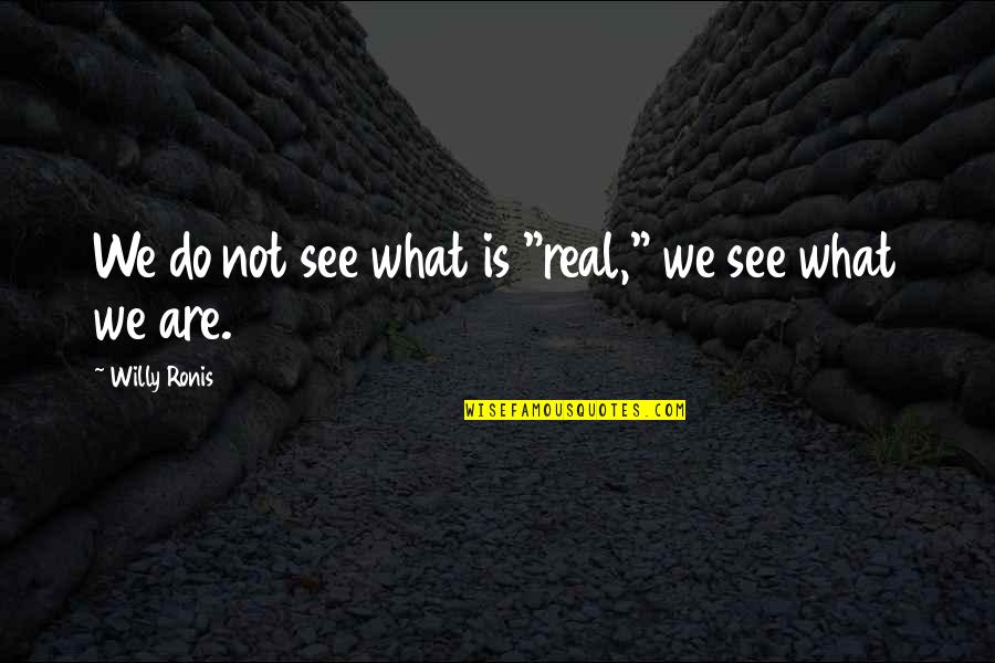 Rehabilitated Quotes By Willy Ronis: We do not see what is "real," we