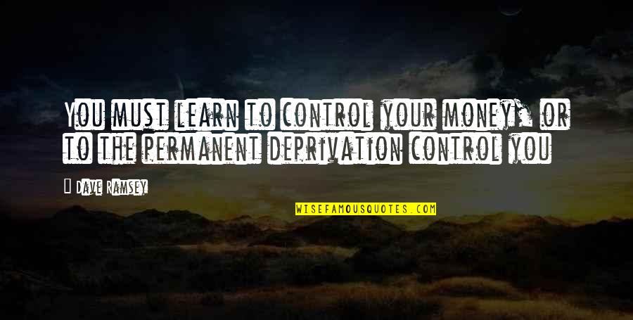 Rehabilitates Quotes By Dave Ramsey: You must learn to control your money, or
