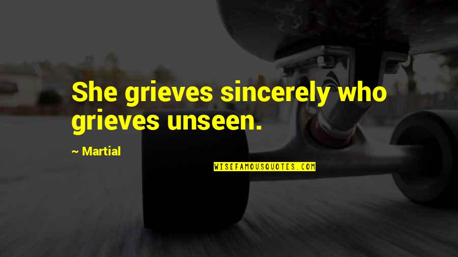 Rehabilitates Quotes By Martial: She grieves sincerely who grieves unseen.
