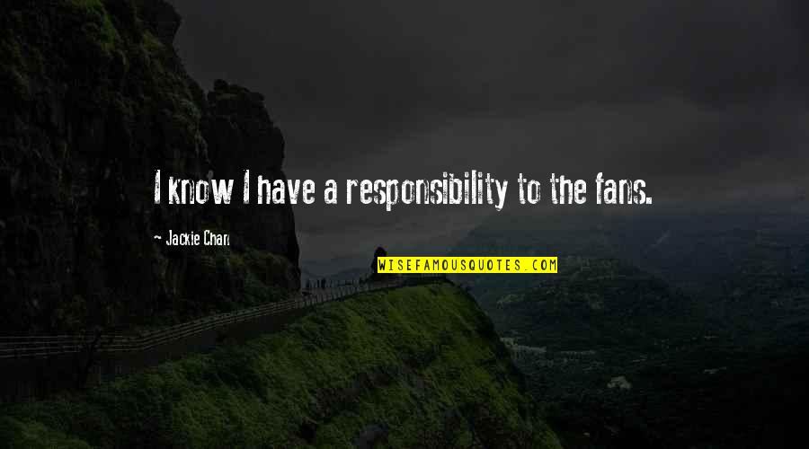 Rehabilitating Squirrels Quotes By Jackie Chan: I know I have a responsibility to the Rehabilitating Squirrels Quotes By Jackie Chan: I know I have a responsibility to the