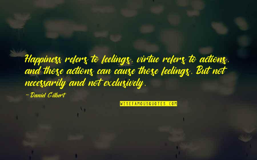 Rehabilitation Or Retribution Quotes By Daniel Gilbert: Happiness refers to feelings, virtue refers to actions, Rehabilitation Or Retribution Quotes By Daniel Gilbert: Happiness refers to feelings, virtue refers to actions,